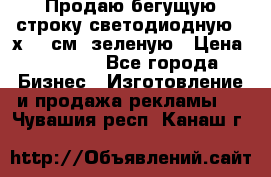 Продаю бегущую строку светодиодную 21х197 см, зеленую › Цена ­ 8 170 - Все города Бизнес » Изготовление и продажа рекламы   . Чувашия респ.,Канаш г.